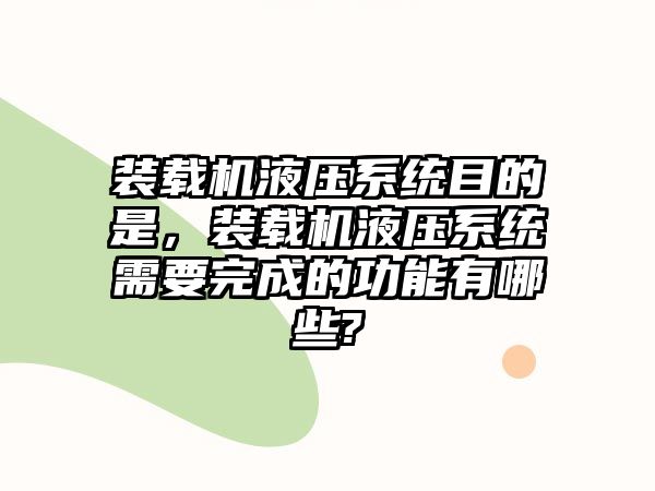 裝載機液壓系統(tǒng)目的是，裝載機液壓系統(tǒng)需要完成的功能有哪些?