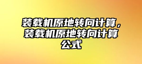 裝載機原地轉向計算，裝載機原地轉向計算公式