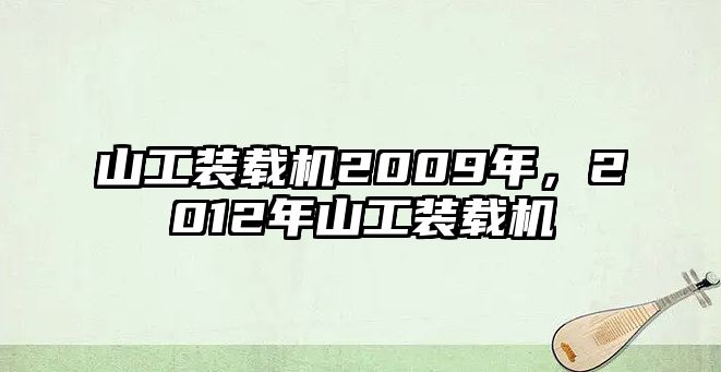 山工裝載機2009年，2012年山工裝載機