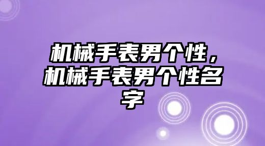 機械手表男個性，機械手表男個性名字