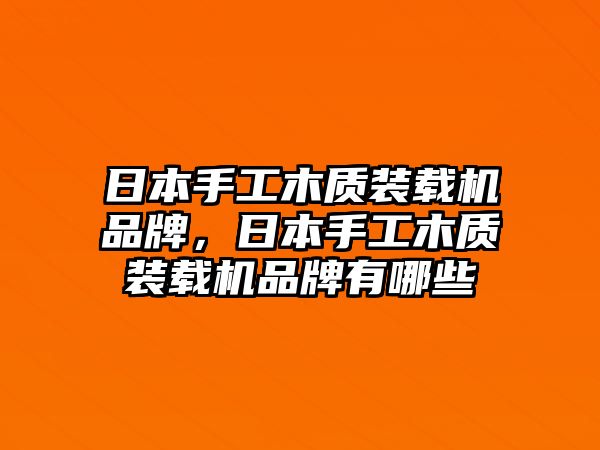 日本手工木質裝載機品牌，日本手工木質裝載機品牌有哪些