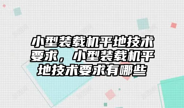 小型裝載機(jī)平地技術(shù)要求，小型裝載機(jī)平地技術(shù)要求有哪些