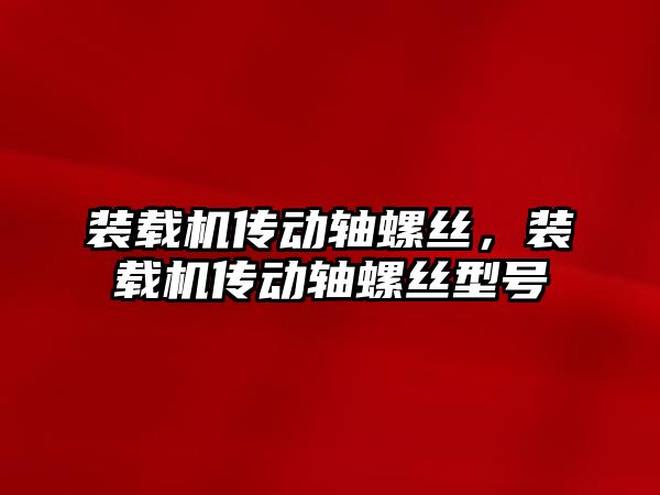 裝載機傳動軸螺絲，裝載機傳動軸螺絲型號