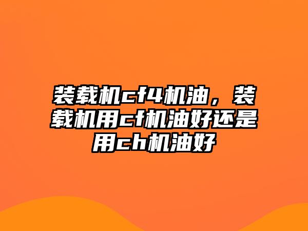 裝載機cf4機油，裝載機用cf機油好還是用ch機油好