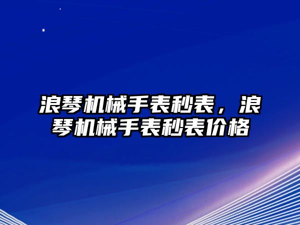 浪琴機械手表秒表，浪琴機械手表秒表價格