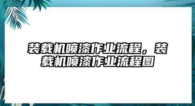 裝載機噴漆作業流程，裝載機噴漆作業流程圖