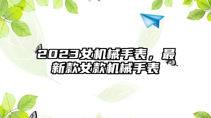 2023女機械手表，最新款女款機械手表