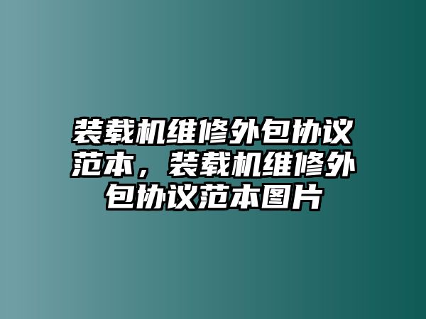 裝載機(jī)維修外包協(xié)議范本，裝載機(jī)維修外包協(xié)議范本圖片