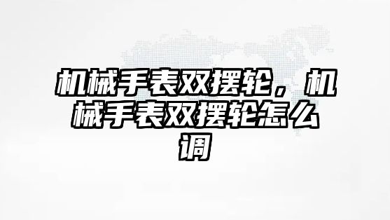 機械手表雙擺輪，機械手表雙擺輪怎么調