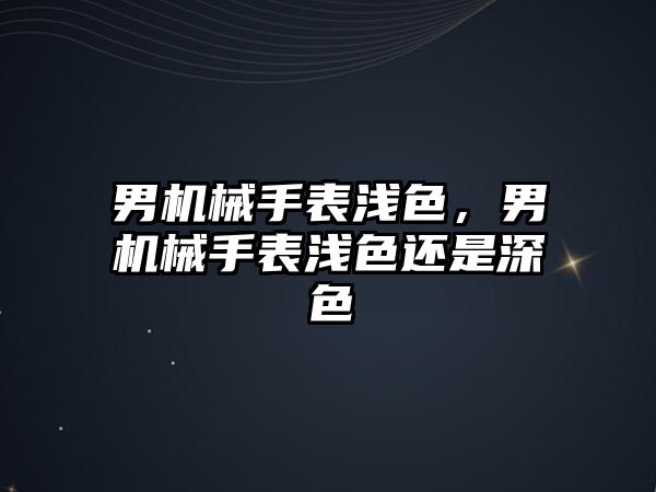 男機械手表淺色，男機械手表淺色還是深色