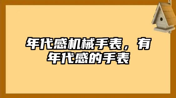 年代感機械手表，有年代感的手表