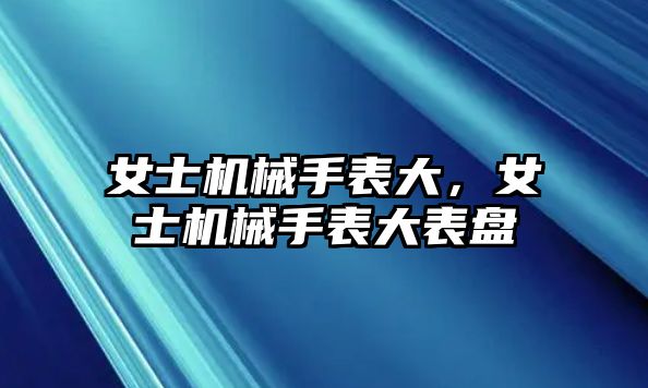 女士機械手表大，女士機械手表大表盤