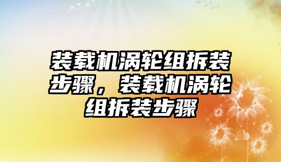 裝載機渦輪組拆裝步驟，裝載機渦輪組拆裝步驟