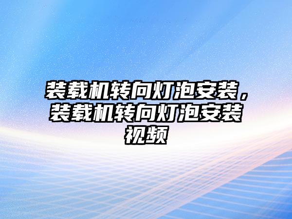 裝載機轉向燈泡安裝，裝載機轉向燈泡安裝視頻