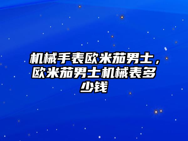 機械手表歐米茄男士，歐米茄男士機械表多少錢