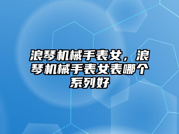 浪琴機械手表女，浪琴機械手表女表哪個系列好