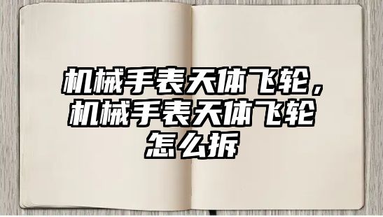 機械手表天體飛輪，機械手表天體飛輪怎么拆