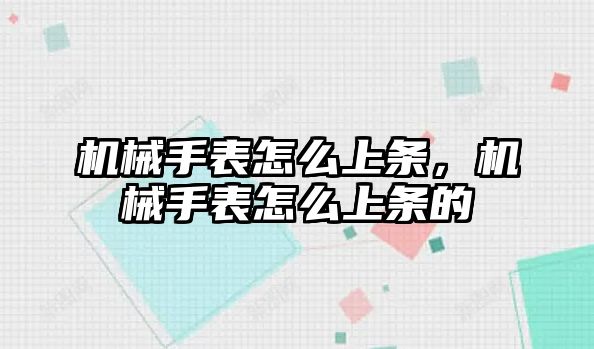 機械手表怎么上條，機械手表怎么上條的