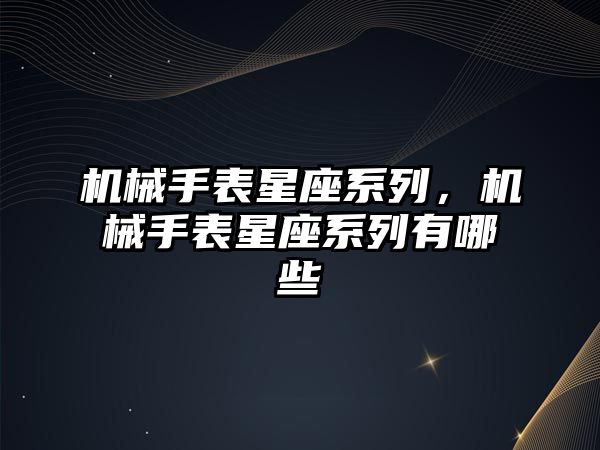 機械手表星座系列，機械手表星座系列有哪些