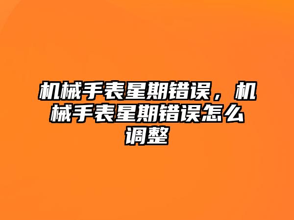 機械手表星期錯誤，機械手表星期錯誤怎么調整