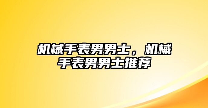 機械手表男男士，機械手表男男士推薦