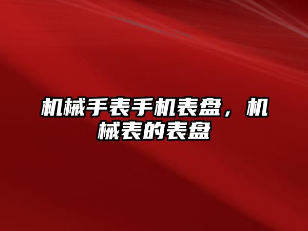 機械手表手機表盤，機械表的表盤