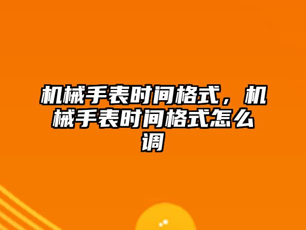 機械手表時間格式，機械手表時間格式怎么調