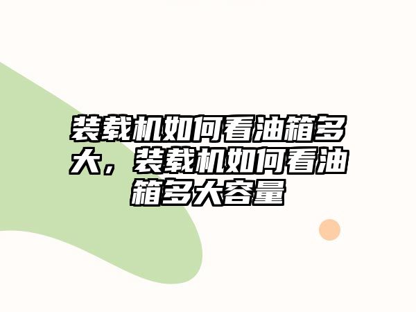 裝載機如何看油箱多大，裝載機如何看油箱多大容量