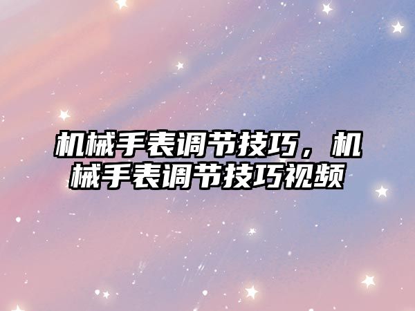 機械手表調節技巧，機械手表調節技巧視頻