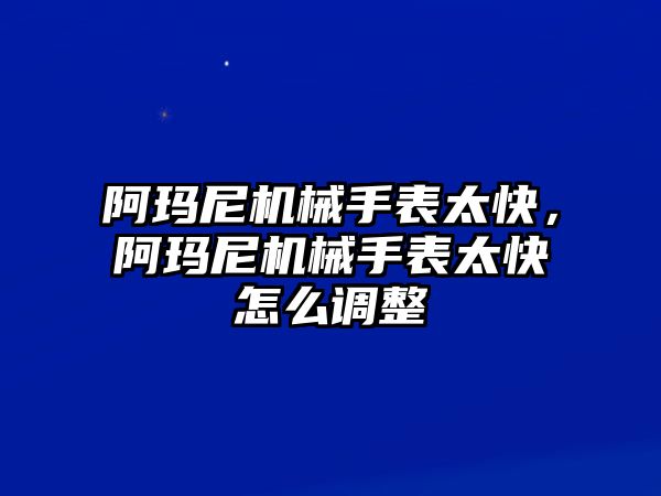 阿瑪尼機械手表太快，阿瑪尼機械手表太快怎么調整