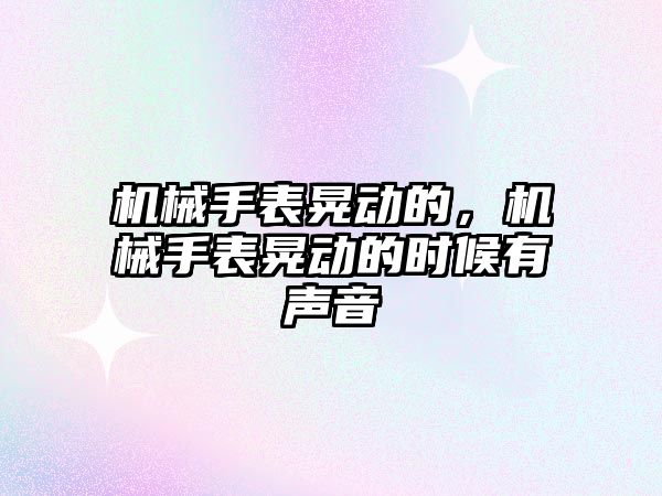 機械手表晃動的，機械手表晃動的時候有聲音