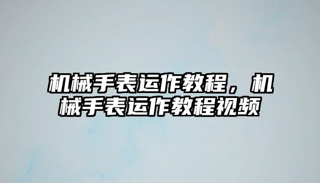 機械手表運作教程，機械手表運作教程視頻