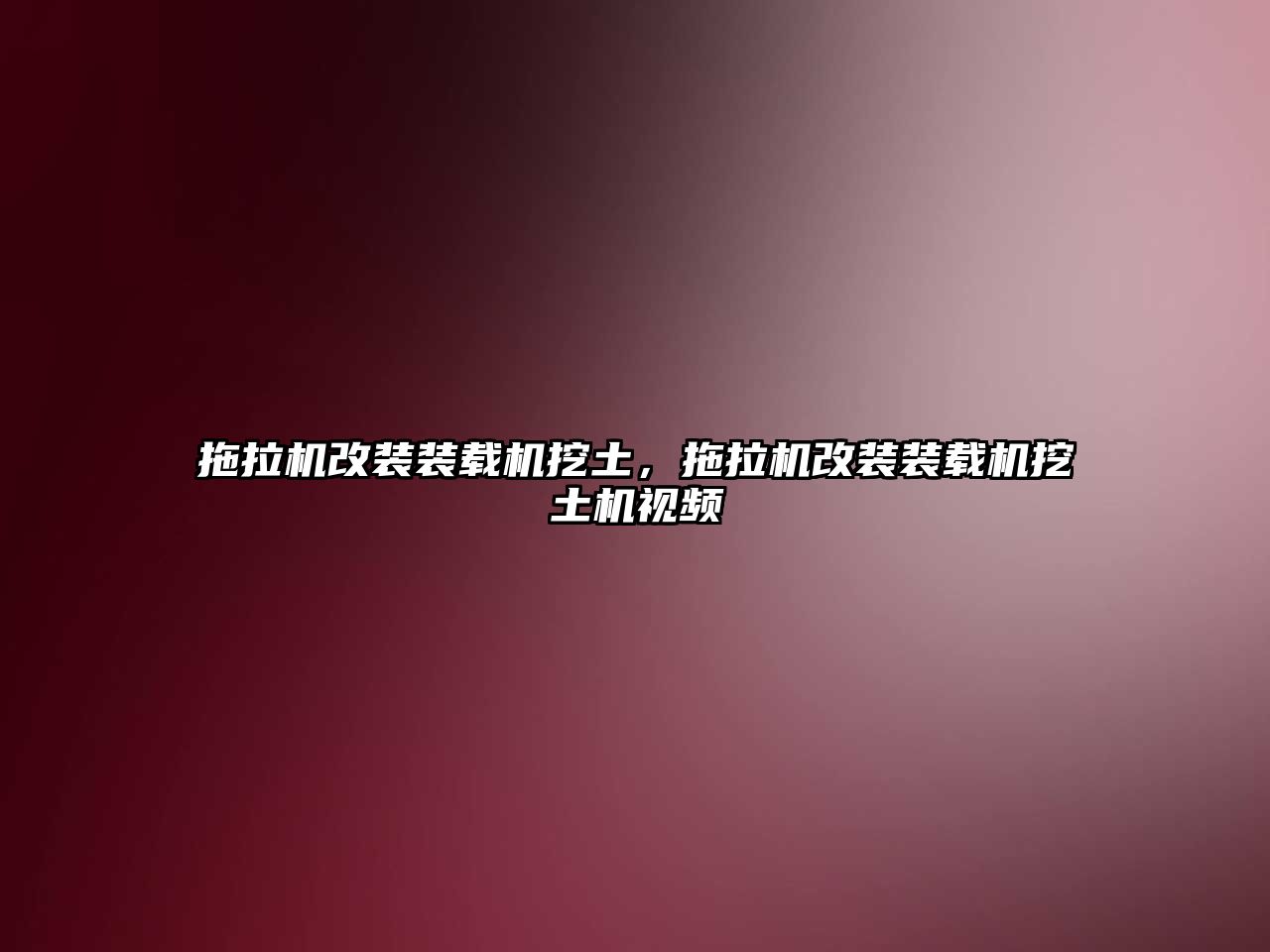 拖拉機改裝裝載機挖土，拖拉機改裝裝載機挖土機視頻