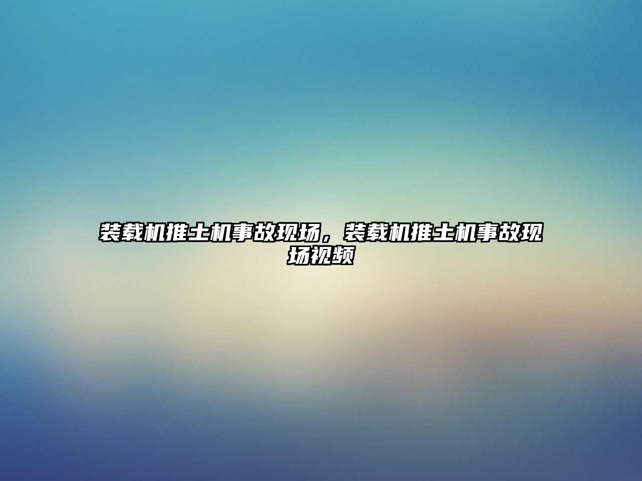 裝載機推土機事故現場，裝載機推土機事故現場視頻