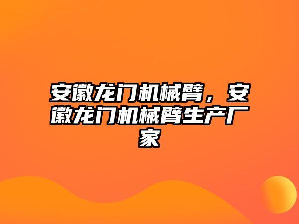 安徽龍門機械臂，安徽龍門機械臂生產廠家