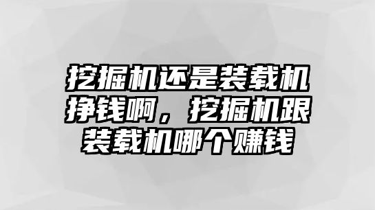 挖掘機還是裝載機掙錢啊，挖掘機跟裝載機哪個賺錢