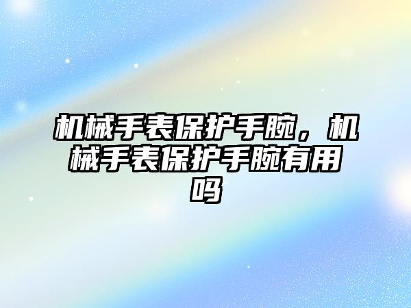 機械手表保護手腕，機械手表保護手腕有用嗎