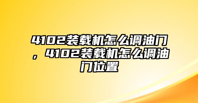 4102裝載機怎么調油門，4102裝載機怎么調油門位置