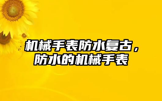 機械手表防水復(fù)古，防水的機械手表