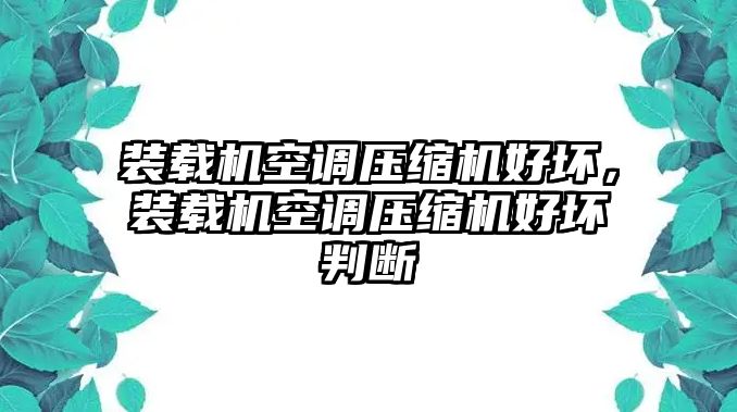 裝載機空調壓縮機好壞，裝載機空調壓縮機好壞判斷