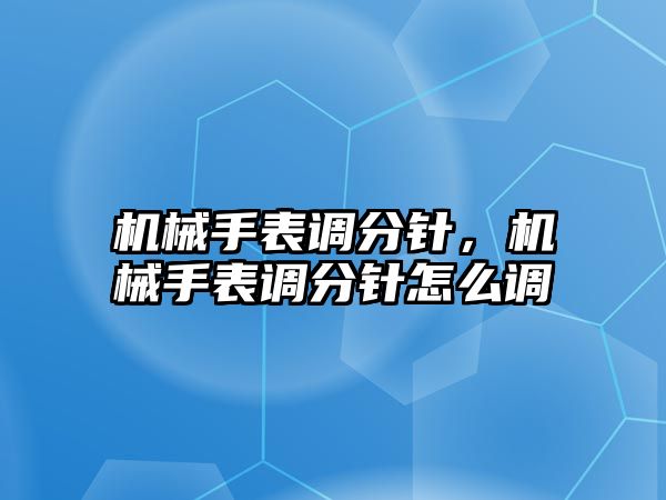 機械手表調分針，機械手表調分針怎么調