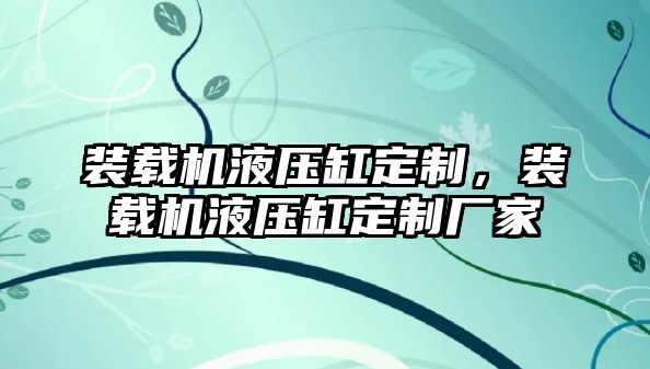 裝載機液壓缸定制，裝載機液壓缸定制廠家