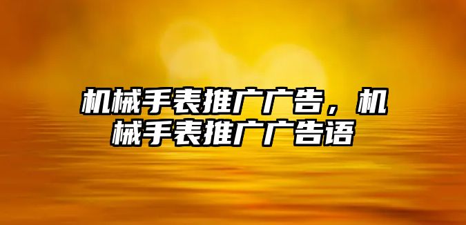 機(jī)械手表推廣廣告，機(jī)械手表推廣廣告語