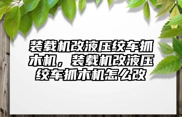 裝載機改液壓絞車抓木機，裝載機改液壓絞車抓木機怎么改