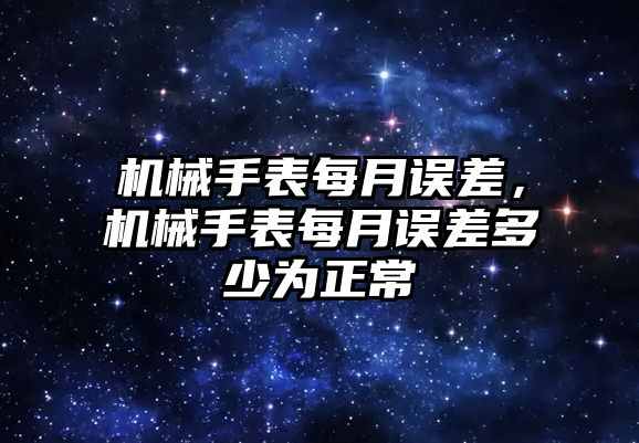 機械手表每月誤差，機械手表每月誤差多少為正常