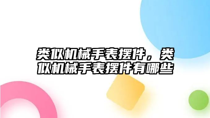 類似機械手表擺件，類似機械手表擺件有哪些