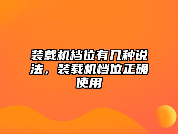 裝載機檔位有幾種說法，裝載機檔位正確使用