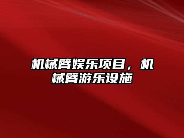 機械臂娛樂項目，機械臂游樂設施