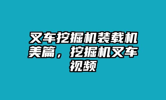 叉車挖掘機裝載機美篇，挖掘機叉車視頻