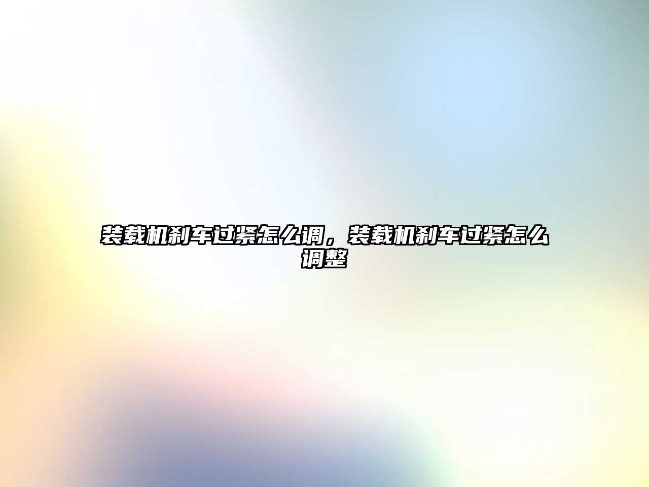 裝載機剎車過緊怎么調，裝載機剎車過緊怎么調整